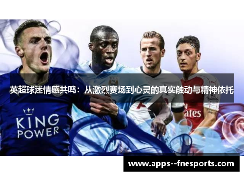 英超球迷情感共鸣：从激烈赛场到心灵的真实触动与精神依托