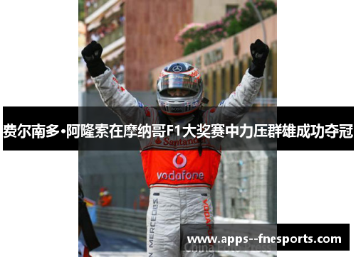 费尔南多·阿隆索在摩纳哥F1大奖赛中力压群雄成功夺冠