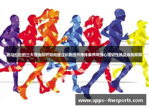 跑马拉松的三大理由探析如何通过长跑提升身体素质增强心理韧性挑战自我极限